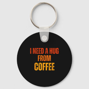 Need a hug from coffee funny saying quote design key ring