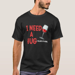 Need A Hug Wine Drinking Drinker Sayings Graphic T-Shirt