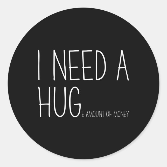 Need A Huge Amount Of Money Witty Financial Fun Classic Round Sticker (Front)