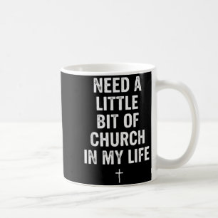 Need A Little Bit Of Church In My Life Tee _ Relig Coffee Mug