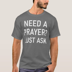 Need A Prayer Just Ask Inspirational Sayings for F T-Shirt