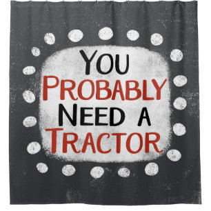 Need A Tractor Shower Curtain
