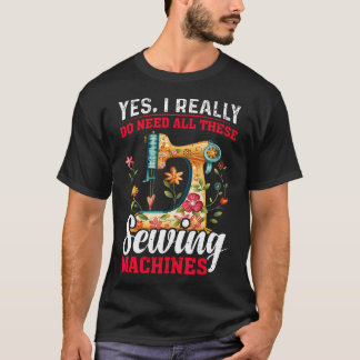 Need All These Sewing Machines Quilters Gifts For  T-Shirt