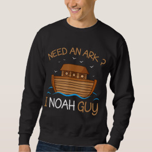 Need an Ark I Noah Guy Funny Biblical Noah's Ark Sweatshirt