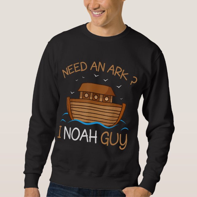 Need an Ark I Noah Guy Funny Biblical Noah's Ark Sweatshirt (Front)