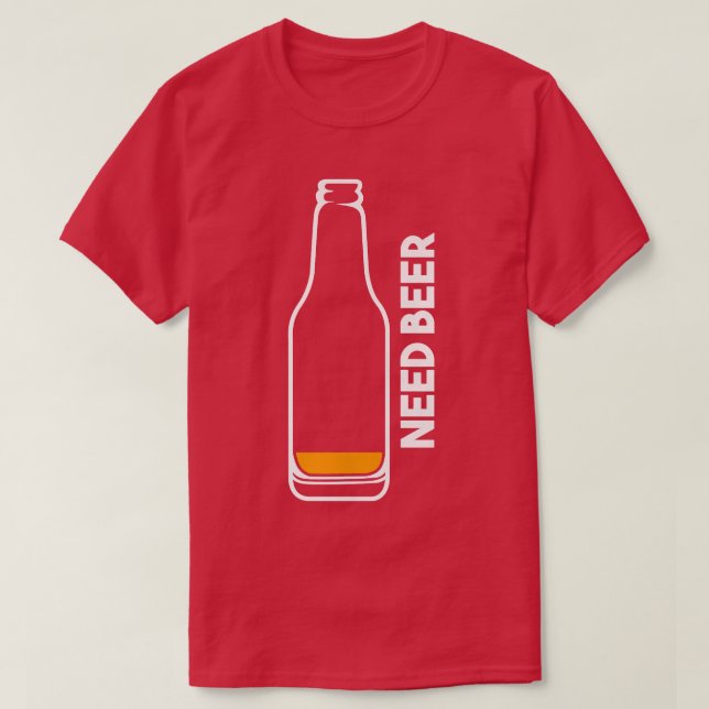 Need Beer  T-Shirt (Design Front)