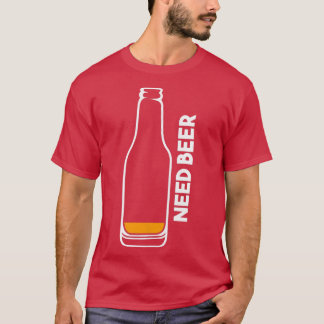 Need Beer T-Shirt