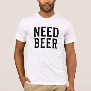 Need Beer T-Shirt