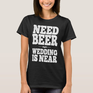 Need Beer Wedding Is Near 2022 groom bachelor part T-Shirt