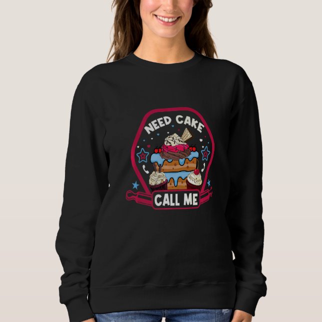 Need Cake Call Me  Cake And Cookies Sweatshirt (Front)
