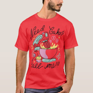 Need Cake Call Me Cute Baking Gift For Baker  T-Shirt