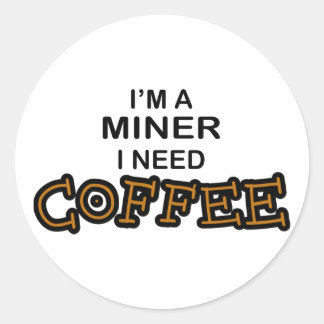 Need Cofee - Miner Classic Round Sticker
