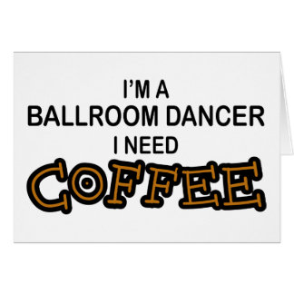 Need Coffee - Ballroom Dancer