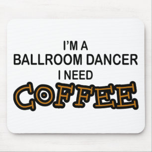 Need Coffee - Ballroom Dancer Mouse Mat
