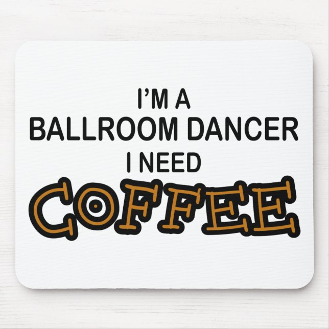 Need Coffee - Ballroom Dancer Mouse Mat (Front)