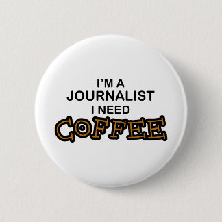 Need Coffee - Journalist 6 Cm Round Badge