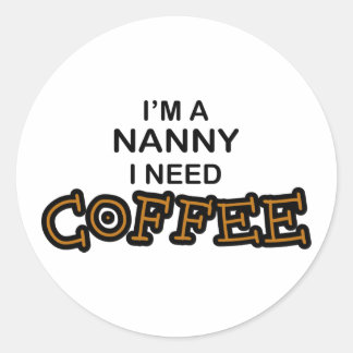 Need Coffee - Nanny Classic Round Sticker