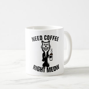NEED COFFEE RIGHT MEOW, Funny MUGS