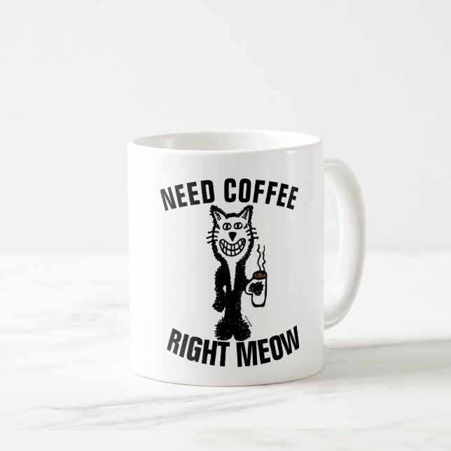 NEED COFFEE RIGHT MEOW, Funny MUGS (Front Right)