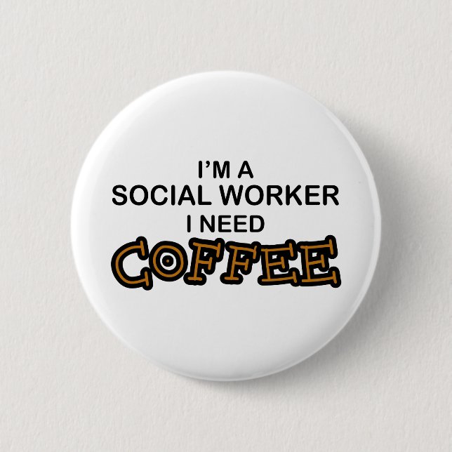 Need Coffee - Social Worker 6 Cm Round Badge (Front)