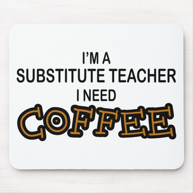 Need Coffee - Substitute Teacher Mouse Mat (Front)