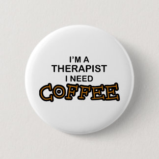 Need Coffee - Therapist 6 Cm Round Badge