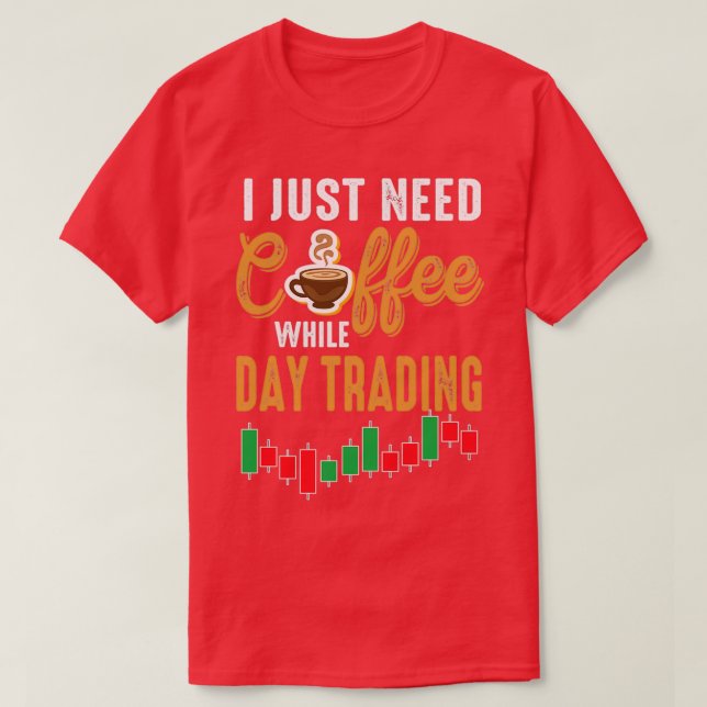 Need Coffee While Day Trading Stock Market Trader T-Shirt (Design Front)