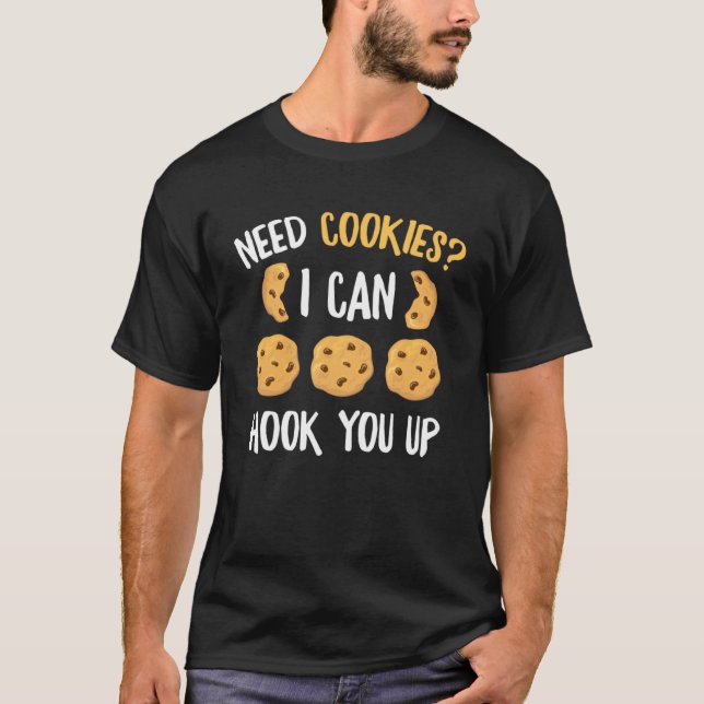 Need Cookies I Can Hook You Up  Bake Baking Cookie T-Shirt (Front)