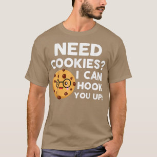 Need Cookies I Can Hook You Up  Funny Baker Cookie T-Shirt