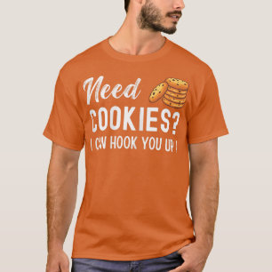 Need Cookies I Can Hook You Up  Funny Baker Pastry T-Shirt