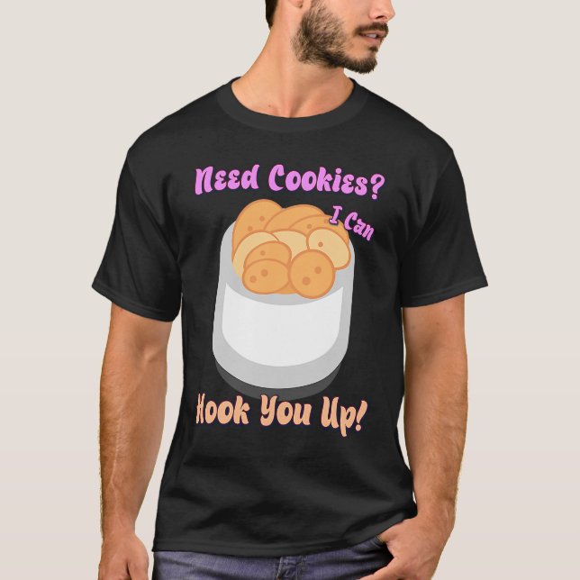 Need Cookies I Can Hook You Up  Humour Quotes T-Shirt (Front)