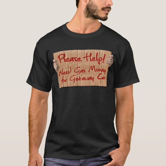 Need Gas Money for Getaway Car T-Shirt