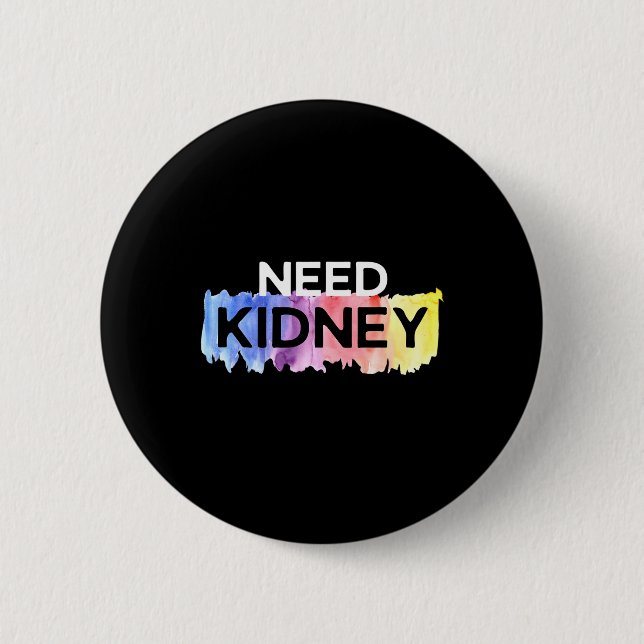 Need Kidney Transplant Kidney Disease Awareness  6 Cm Round Badge (Front)