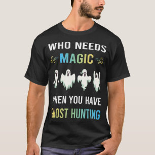 Need Magic Ghost Hunting Paranormal T-Shirt