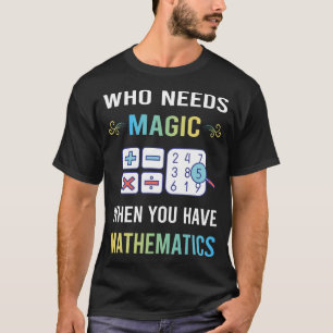 Need Magic Mathematics Math Maths T-Shirt