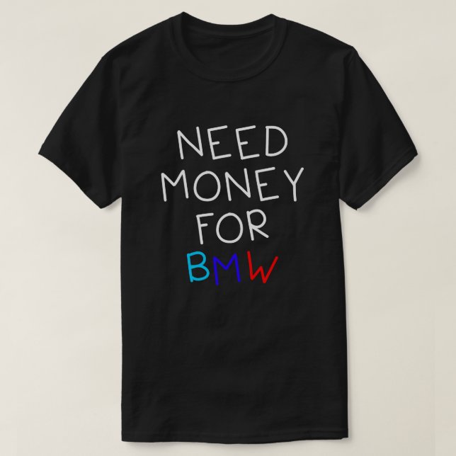 Need Money For Bmw - Funny And Humourous Bmw Car  T-Shirt (Design Front)