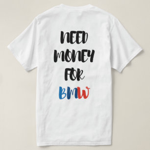 NEED MONEY FOR BMW  T-Shirt