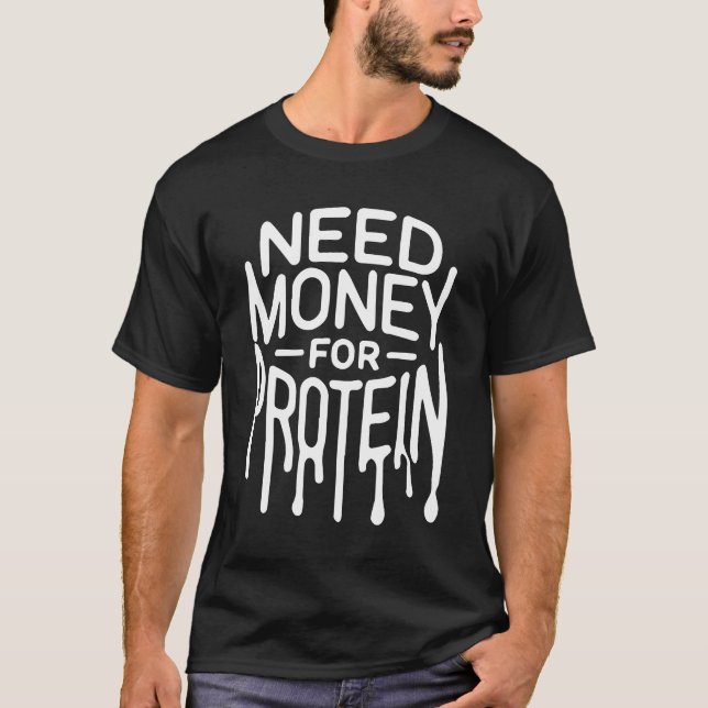 Need Money for Protein - Funny Gym Bro Workout T-Shirt (Front)