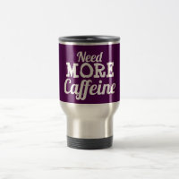 "Need MORE caffeine" lid drinking mug