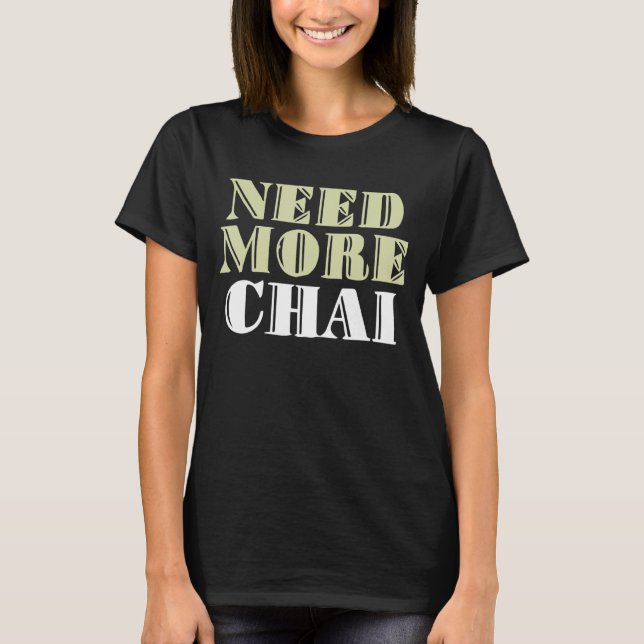 Need More Chai Funny Sarcastic Memes T-Shirt (Front)