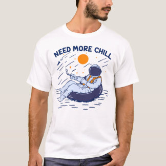 NEED MORE CHILL T-Shirt