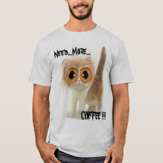  Need...More..., COFFEE !!! T-Shirt