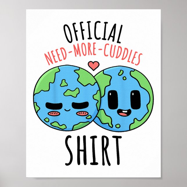 Need More Cuddles Shirt Earth Day  Poster (Front)
