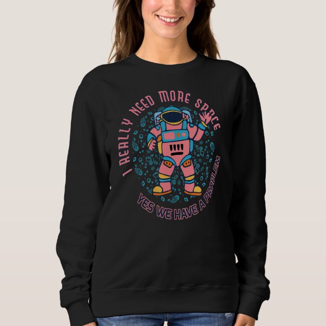Need More Space Introvert Astronaut Antisocial Adu Sweatshirt (Front)