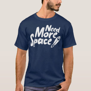 Need More Space Spaceship for future Astronauts T-Shirt
