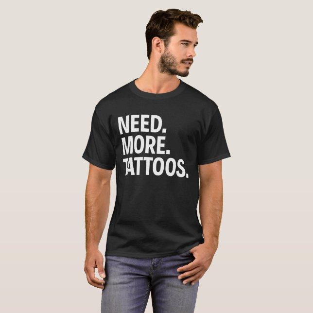 NEED. MORE. TATTOOS. T-Shirt (Front Full)