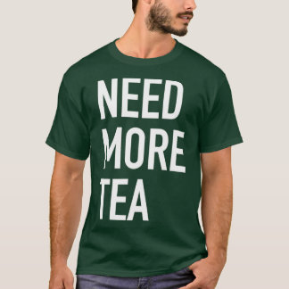 Need More Tea T-Shirt