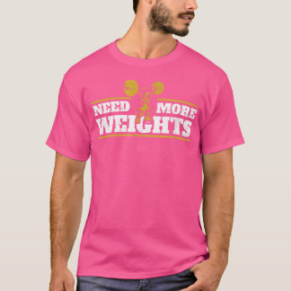 Need More Weights Workout Sports Bodybuilding frie T-Shirt