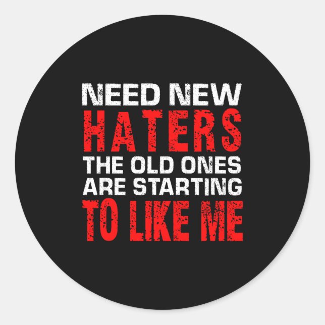 Need New Haters The Old Ones Are Starting To Like  Classic Round Sticker (Front)