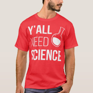 Need Science V Chemistry Biology Physics Teacher T-Shirt
